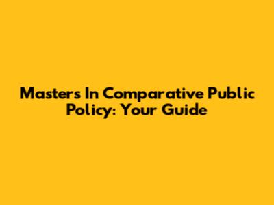 Masters In Comparative Public Policy: Your Guide