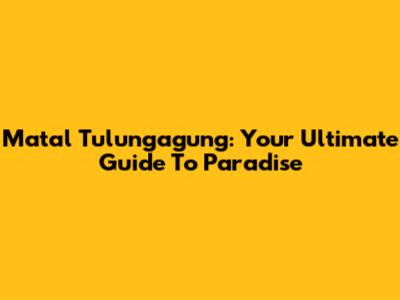 Matal Tulungagung: Your Ultimate Guide To Paradise