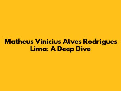 Matheus Vinicius Alves Rodrigues Lima: A Deep Dive