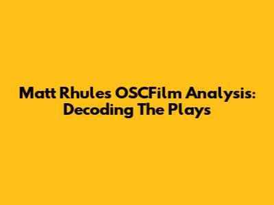Matt Rhule's OSCFilm Analysis: Decoding The Plays