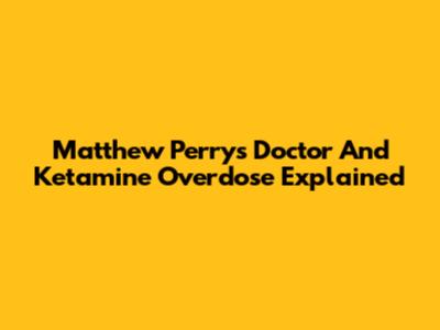 Matthew Perry's Doctor And Ketamine Overdose Explained