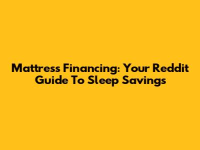 Mattress Financing: Your Reddit Guide To Sleep Savings