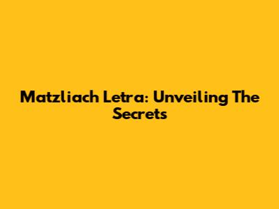 Matzliach Letra: Unveiling The Secrets