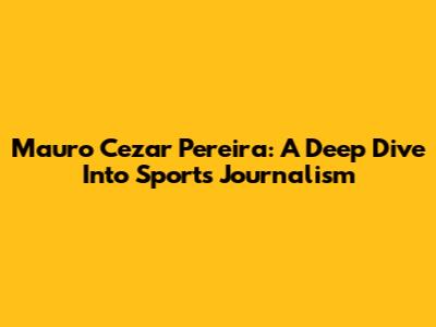 Mauro Cezar Pereira: A Deep Dive Into Sports Journalism