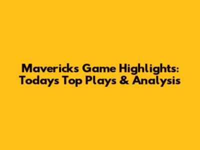 Mavericks Game Highlights: Today's Top Plays & Analysis