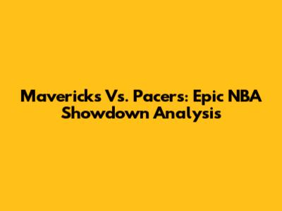 Mavericks Vs. Pacers: Epic NBA Showdown Analysis