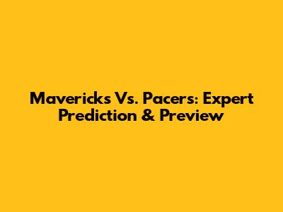 Mavericks Vs. Pacers: Expert Prediction & Preview