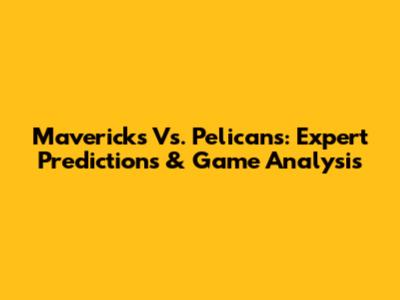 Mavericks Vs. Pelicans: Expert Predictions & Game Analysis