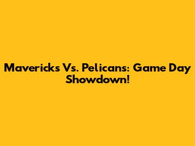 Mavericks Vs. Pelicans: Game Day Showdown!