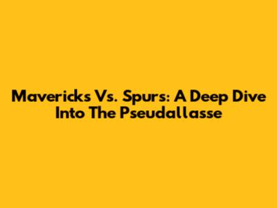 Mavericks Vs. Spurs: A Deep Dive Into The Pseudallasse
