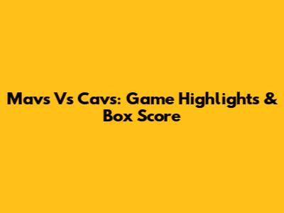 Mavs Vs Cavs: Game Highlights & Box Score