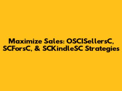 Maximize Sales: OSCISellersC, SCForsC, & SCKindleSC Strategies