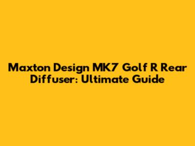 Maxton Design MK7 Golf R Rear Diffuser: Ultimate Guide