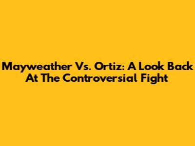 Mayweather Vs. Ortiz: A Look Back At The Controversial Fight