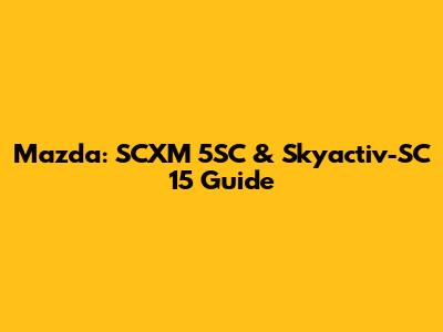 Mazda: SCXM 5SC & Skyactiv-SC 15 Guide