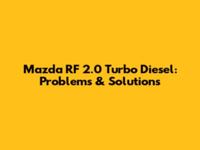 Mazda RF 2.0 Turbo Diesel: Problems & Solutions
