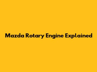 Mazda Rotary Engine Explained