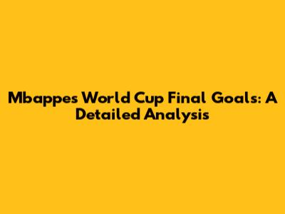 Mbappe's World Cup Final Goals: A Detailed Analysis