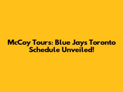 McCoy Tours: Blue Jays' Toronto Schedule Unveiled!