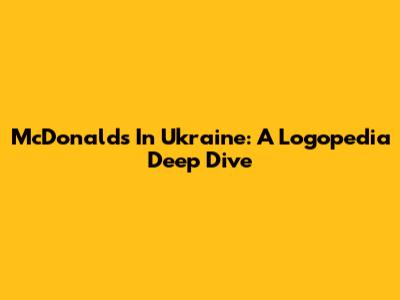McDonald's In Ukraine: A Logopedia Deep Dive