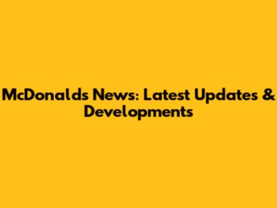 McDonald's News: Latest Updates & Developments