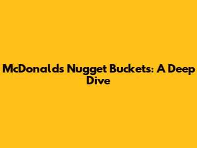 McDonald's Nugget Buckets: A Deep Dive