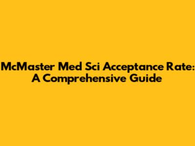 McMaster Med Sci Acceptance Rate: A Comprehensive Guide