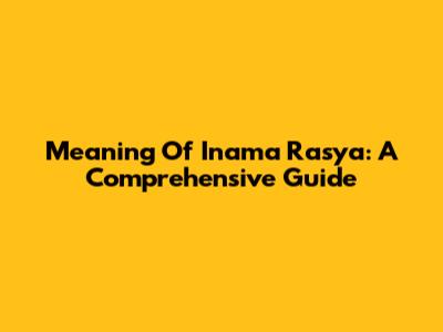 Meaning Of Inama Rasya: A Comprehensive Guide