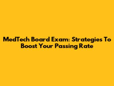 MedTech Board Exam: Strategies To Boost Your Passing Rate