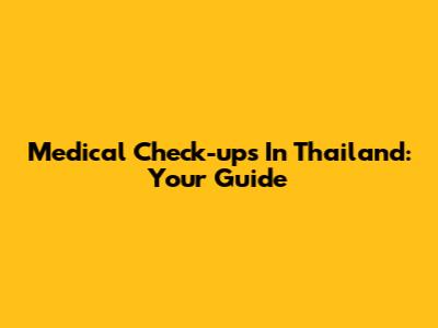 Medical Check-ups In Thailand: Your Guide