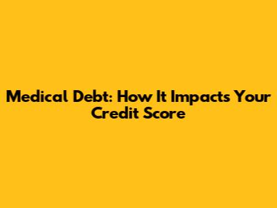 Medical Debt: How It Impacts Your Credit Score