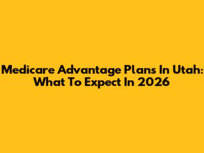 Medicare Advantage Plans In Utah: What To Expect In 2026