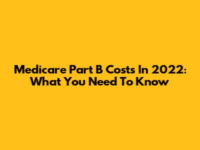 Medicare Part B Costs In 2022: What You Need To Know
