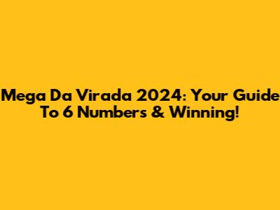 Mega Da Virada 2024: Your Guide To 6 Numbers & Winning!