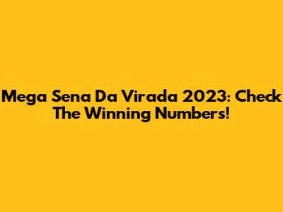 Mega Sena Da Virada 2023: Check The Winning Numbers!