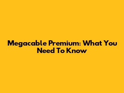 Megacable Premium: What You Need To Know