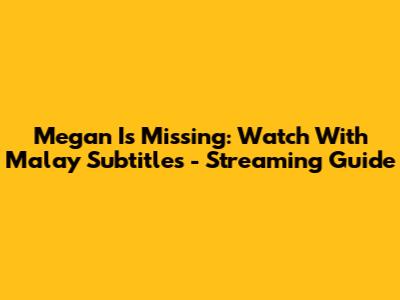 Megan Is Missing: Watch With Malay Subtitles - Streaming Guide