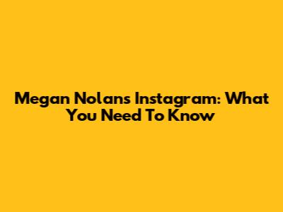 Megan Nolan's Instagram: What You Need To Know