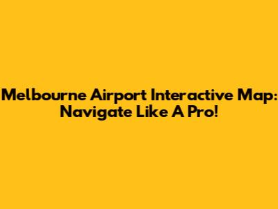 Melbourne Airport Interactive Map: Navigate Like A Pro!