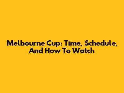 Melbourne Cup: Time, Schedule, And How To Watch