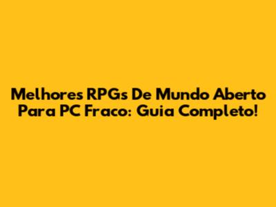 Melhores RPGs De Mundo Aberto Para PC Fraco: Guia Completo!