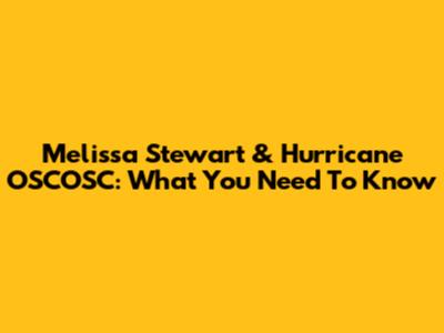 Melissa Stewart & Hurricane OSCOSC: What You Need To Know