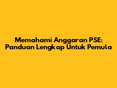 Memahami Anggaran PSE: Panduan Lengkap Untuk Pemula