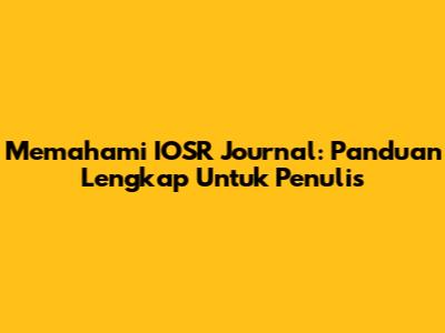 Memahami IOSR Journal: Panduan Lengkap Untuk Penulis