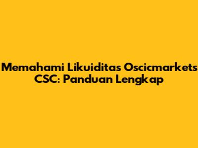 Memahami Likuiditas Oscicmarkets CSC: Panduan Lengkap