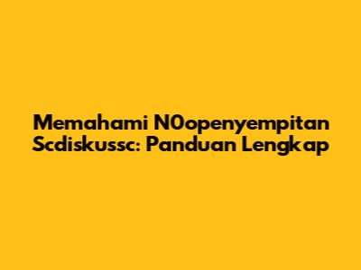 Memahami N0openyempitan Scdiskussc: Panduan Lengkap