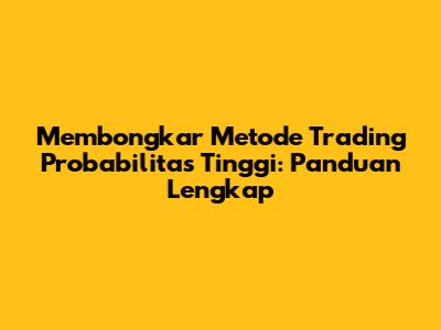 Membongkar Metode Trading Probabilitas Tinggi: Panduan Lengkap