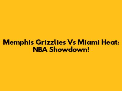 Memphis Grizzlies Vs Miami Heat: NBA Showdown!