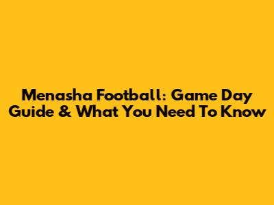 Menasha Football: Game Day Guide & What You Need To Know