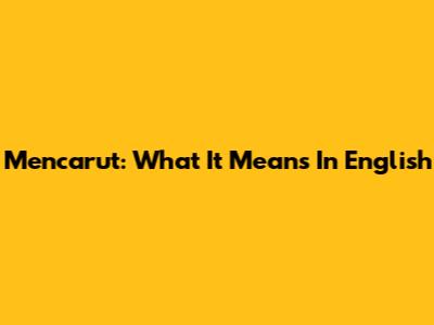 Mencarut: What It Means In English